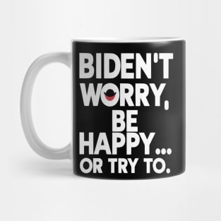 Biden't Worry, Be Happy... or Try To Funny Anti-Biden shirt Mug